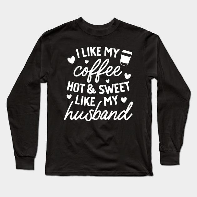 I like My Coffee Hot and Sweet Like My Husband Long Sleeve T-Shirt by DANPUBLIC